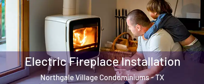 Electric Fireplace Installation Northgale Village Condominiums - TX