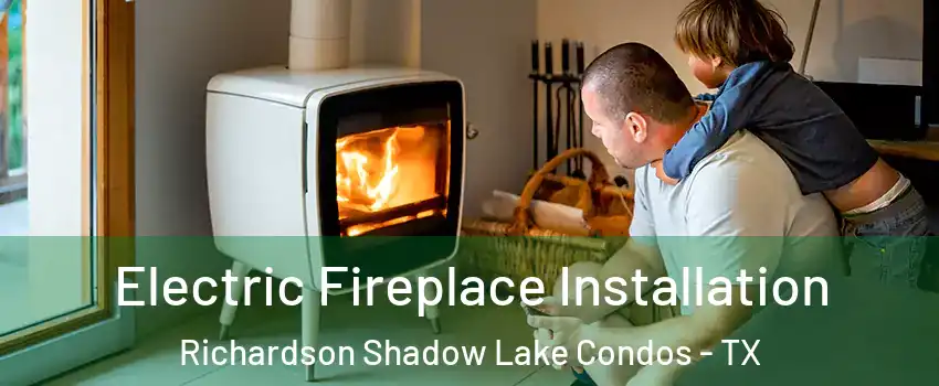 Electric Fireplace Installation Richardson Shadow Lake Condos - TX