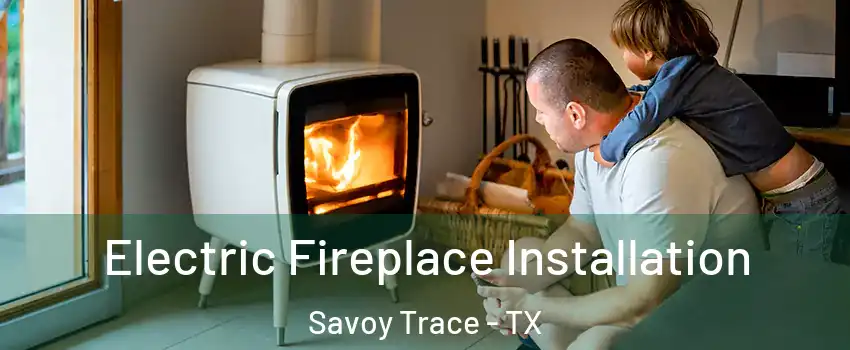 Electric Fireplace Installation Savoy Trace - TX