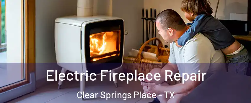 Electric Fireplace Repair Clear Springs Place - TX