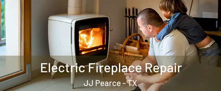 Electric Fireplace Repair JJ Pearce - TX