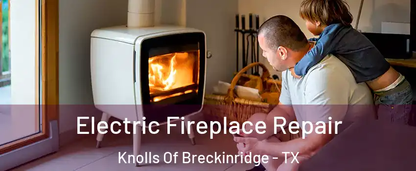 Electric Fireplace Repair Knolls Of Breckinridge - TX