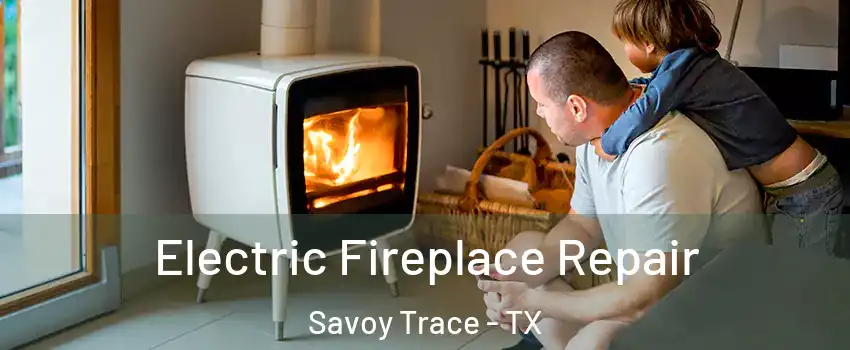 Electric Fireplace Repair Savoy Trace - TX