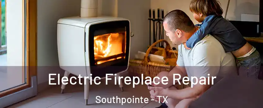 Electric Fireplace Repair Southpointe - TX