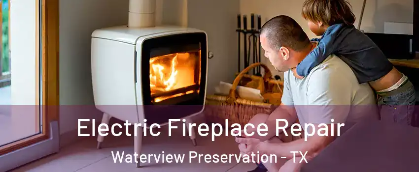 Electric Fireplace Repair Waterview Preservation - TX