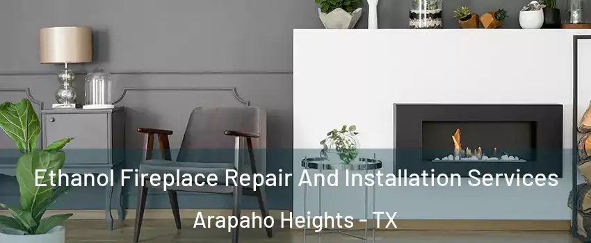 Ethanol Fireplace Repair And Installation Services Arapaho Heights - TX