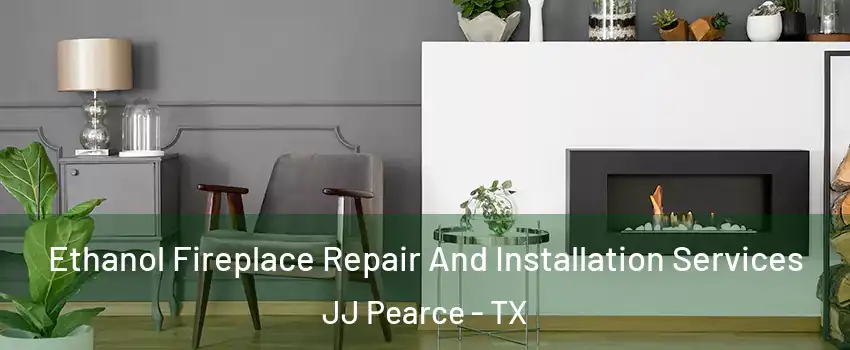 Ethanol Fireplace Repair And Installation Services JJ Pearce - TX
