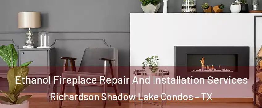 Ethanol Fireplace Repair And Installation Services Richardson Shadow Lake Condos - TX