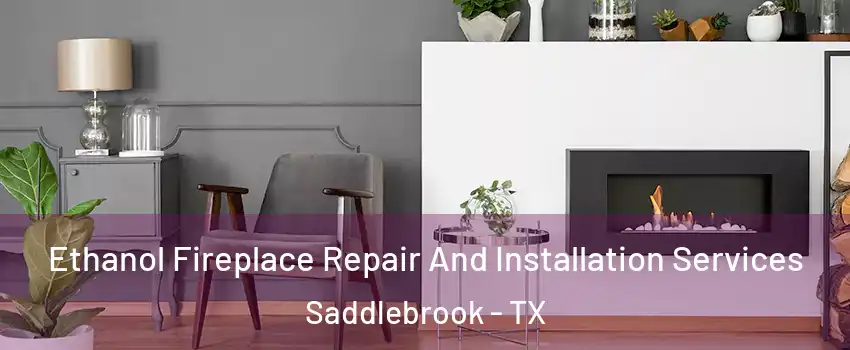 Ethanol Fireplace Repair And Installation Services Saddlebrook - TX