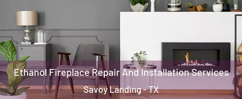 Ethanol Fireplace Repair And Installation Services Savoy Landing - TX
