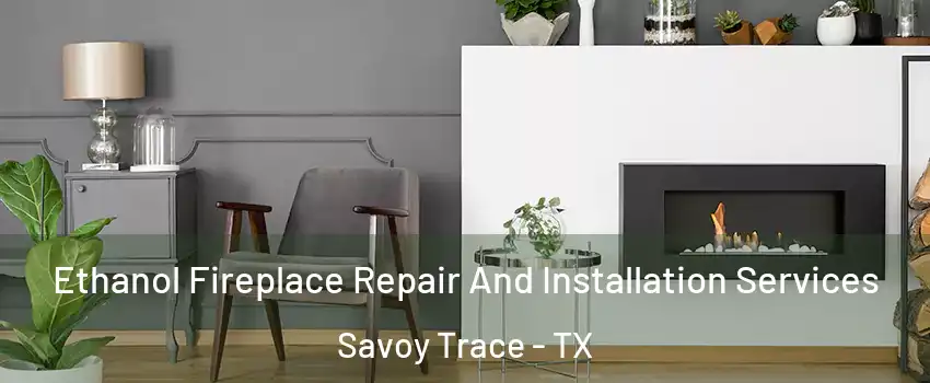 Ethanol Fireplace Repair And Installation Services Savoy Trace - TX