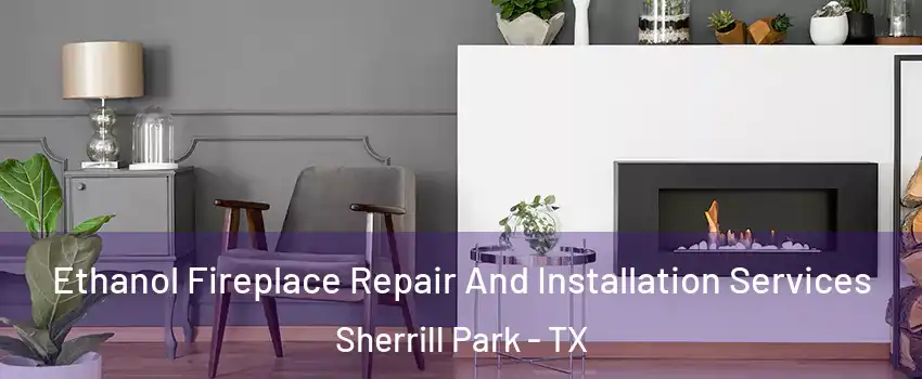 Ethanol Fireplace Repair And Installation Services Sherrill Park - TX