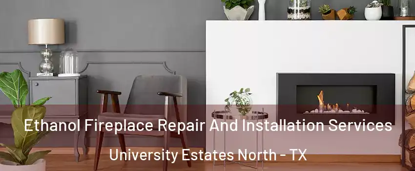 Ethanol Fireplace Repair And Installation Services University Estates North - TX