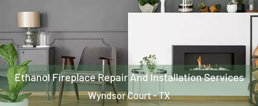 Ethanol Fireplace Repair And Installation Services Wyndsor Court - TX