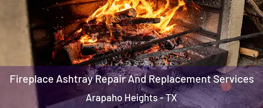 Fireplace Ashtray Repair And Replacement Services Arapaho Heights - TX