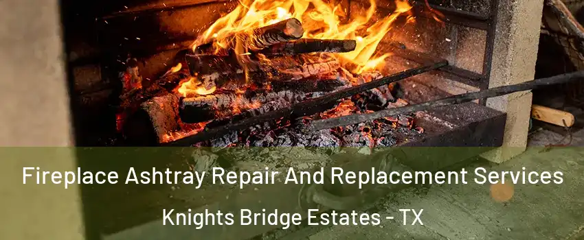 Fireplace Ashtray Repair And Replacement Services Knights Bridge Estates - TX