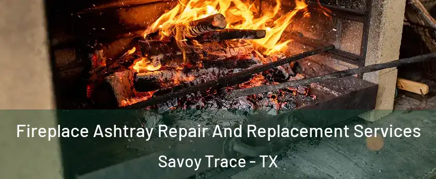 Fireplace Ashtray Repair And Replacement Services Savoy Trace - TX