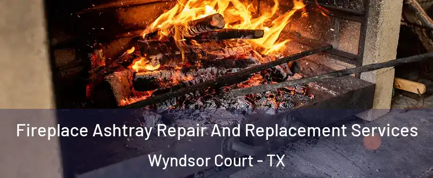 Fireplace Ashtray Repair And Replacement Services Wyndsor Court - TX