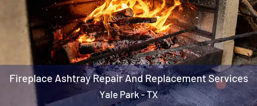 Fireplace Ashtray Repair And Replacement Services Yale Park - TX