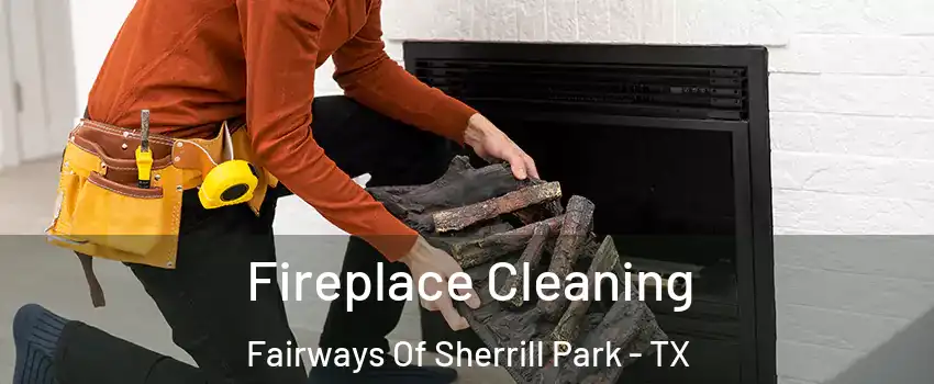 Fireplace Cleaning Fairways Of Sherrill Park - TX
