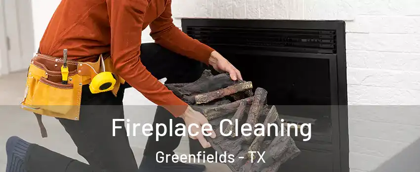 Fireplace Cleaning Greenfields - TX