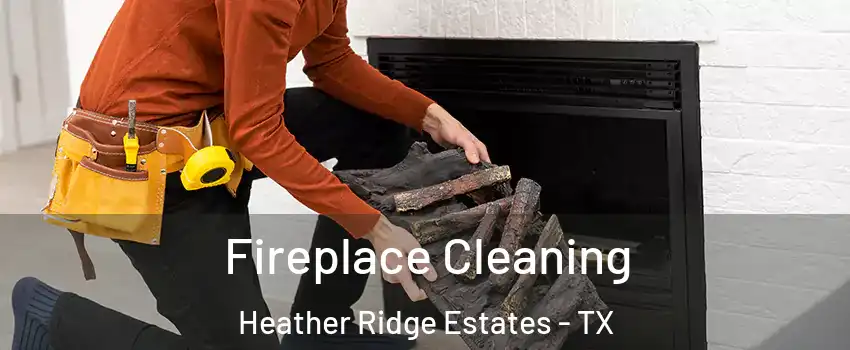 Fireplace Cleaning Heather Ridge Estates - TX