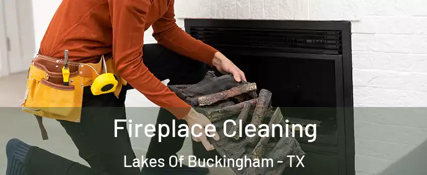 Fireplace Cleaning Lakes Of Buckingham - TX