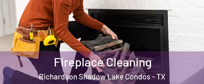 Fireplace Cleaning Richardson Shadow Lake Condos - TX