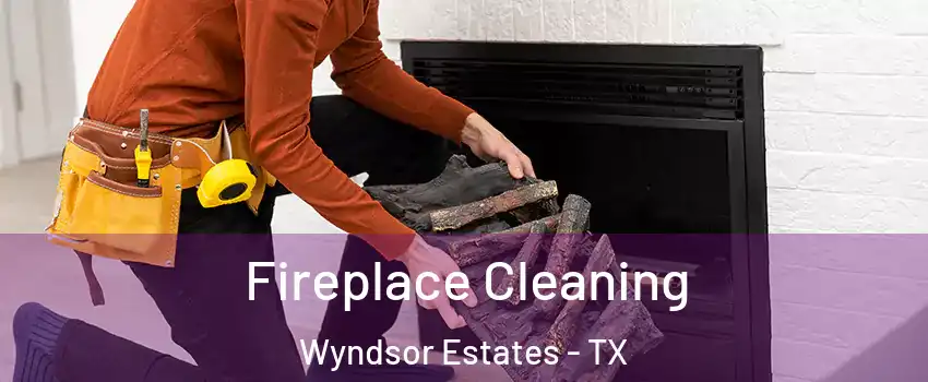 Fireplace Cleaning Wyndsor Estates - TX
