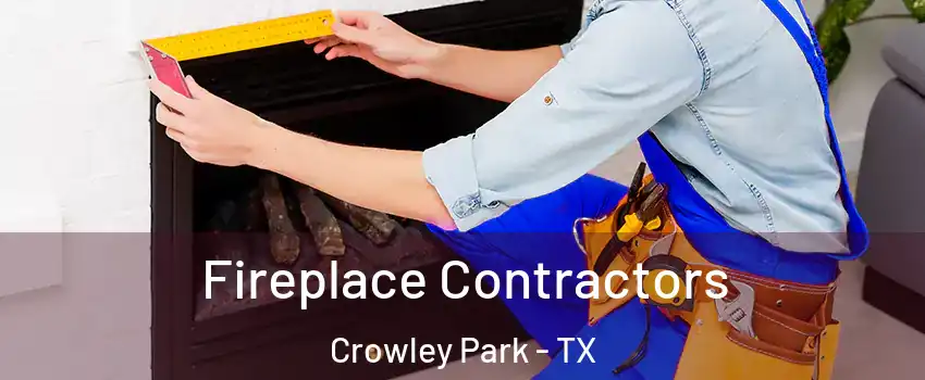 Fireplace Contractors Crowley Park - TX