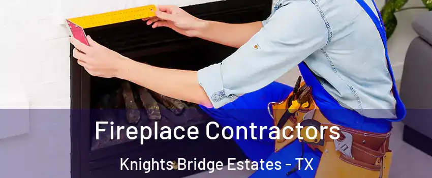 Fireplace Contractors Knights Bridge Estates - TX
