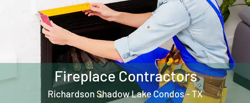 Fireplace Contractors Richardson Shadow Lake Condos - TX