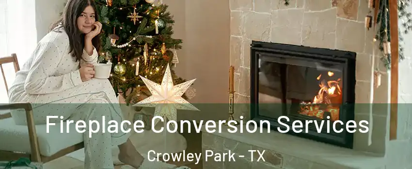 Fireplace Conversion Services Crowley Park - TX