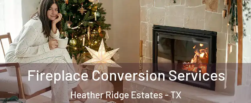 Fireplace Conversion Services Heather Ridge Estates - TX