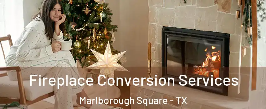 Fireplace Conversion Services Marlborough Square - TX