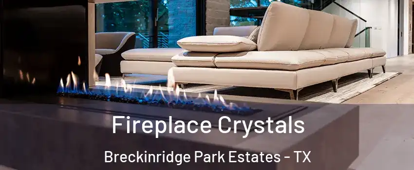 Fireplace Crystals Breckinridge Park Estates - TX