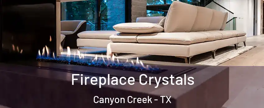 Fireplace Crystals Canyon Creek - TX