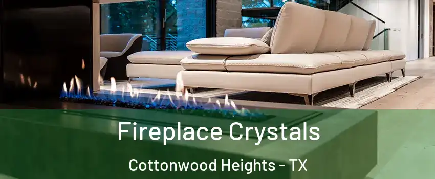 Fireplace Crystals Cottonwood Heights - TX