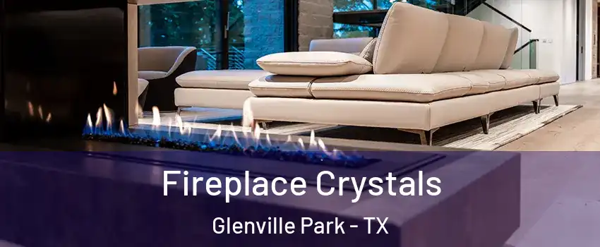 Fireplace Crystals Glenville Park - TX