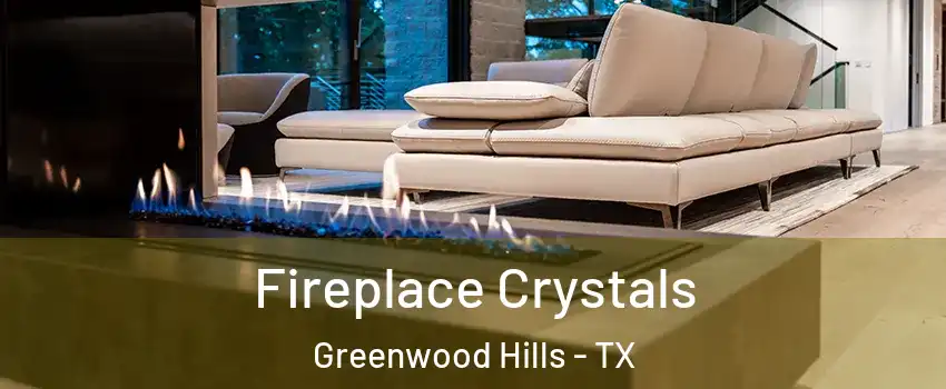 Fireplace Crystals Greenwood Hills - TX