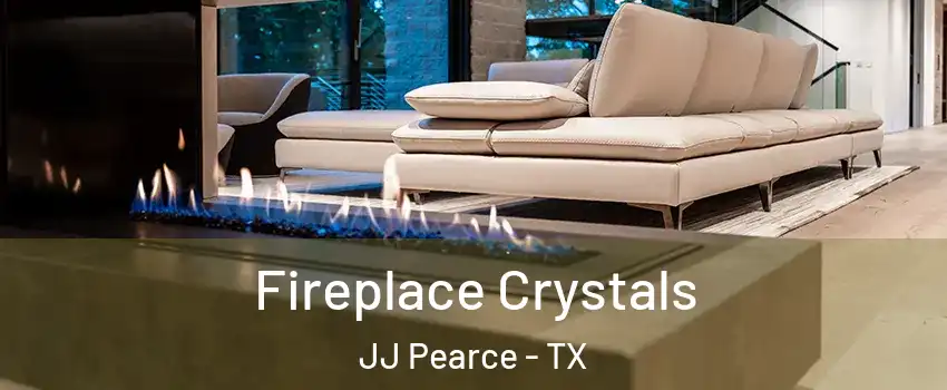 Fireplace Crystals JJ Pearce - TX