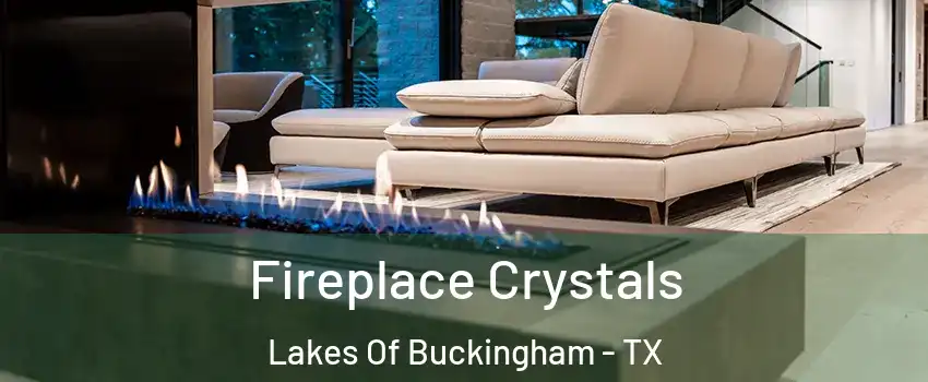 Fireplace Crystals Lakes Of Buckingham - TX