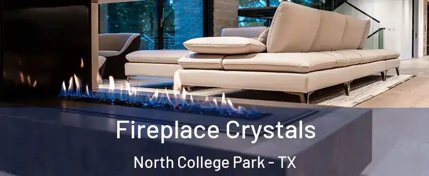 Fireplace Crystals North College Park - TX