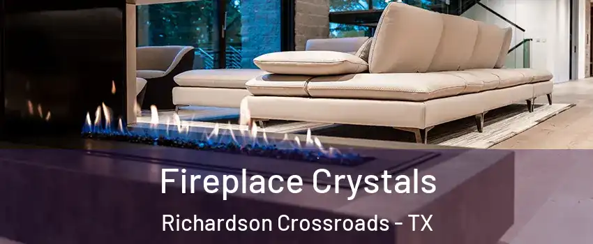 Fireplace Crystals Richardson Crossroads - TX
