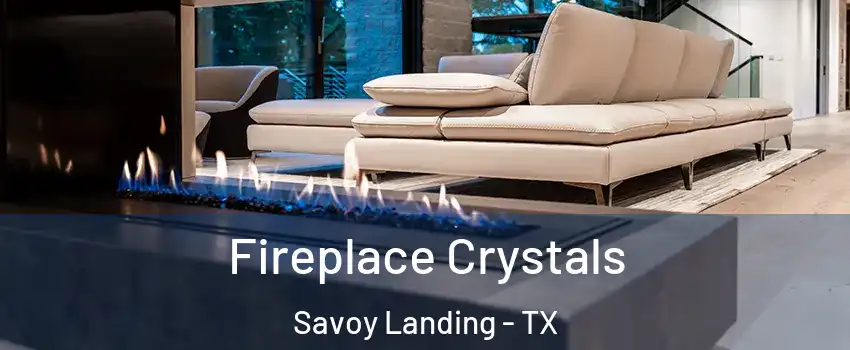 Fireplace Crystals Savoy Landing - TX