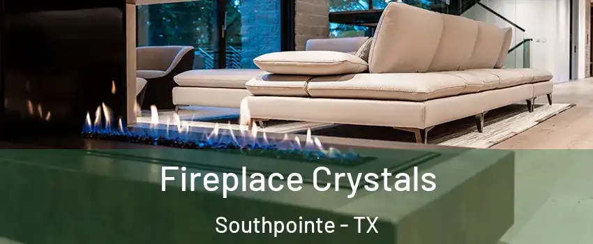 Fireplace Crystals Southpointe - TX