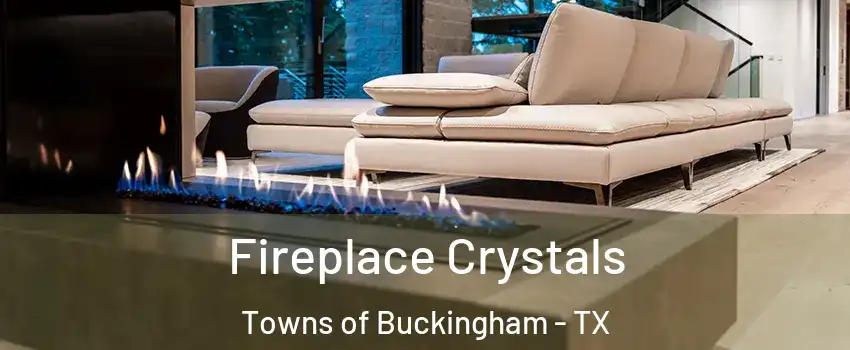 Fireplace Crystals Towns of Buckingham - TX