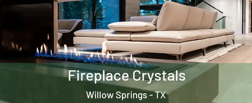 Fireplace Crystals Willow Springs - TX