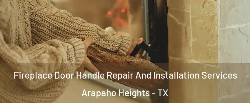 Fireplace Door Handle Repair And Installation Services Arapaho Heights - TX