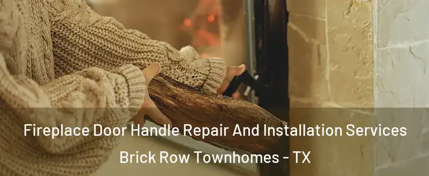 Fireplace Door Handle Repair And Installation Services Brick Row Townhomes - TX